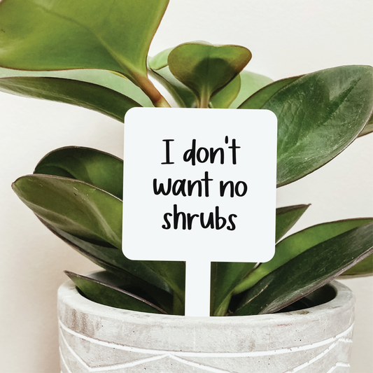 I Don't Want No Shrubs Plant Marker