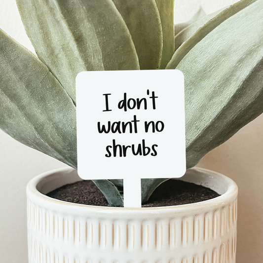 I Don't Want No Shrubs Plant Marker