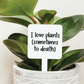 I Love Plants Sometimes To Death Plant Marker