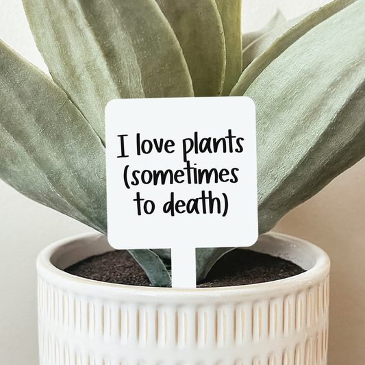 I Love Plants Sometimes To Death Plant Marker