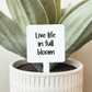 Live Life In Full Bloom Plant Marker