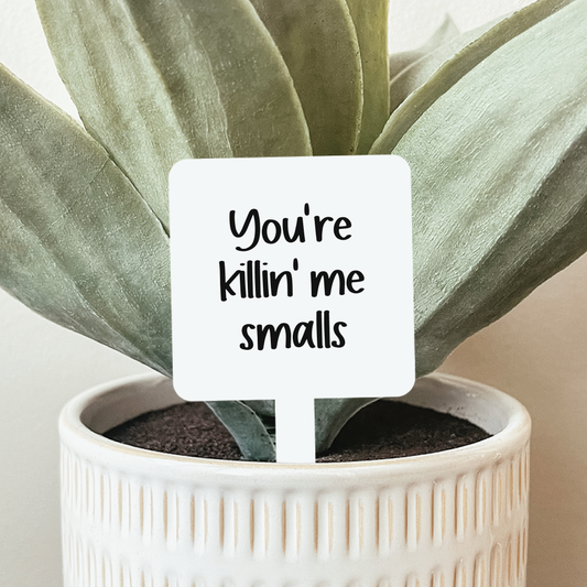 You're Killin' Me Smalls Plant Marker