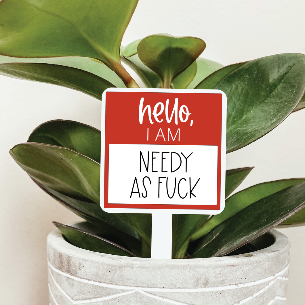 Hello I'm Needy As Fuck Plant Marker