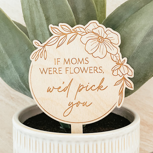 If Moms Were Flowers Plant Stake