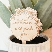 Load image into Gallery viewer, If Moms Were Flowers Plant Stake