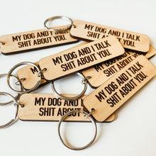 Load image into Gallery viewer, My Dog and I Talk Shit About You Keychain