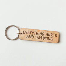 Load image into Gallery viewer, Everything Hurts And I Am Dying Keychain