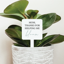 Load image into Gallery viewer, Mom, Thanks For Helping Me Bloom Plant Marker